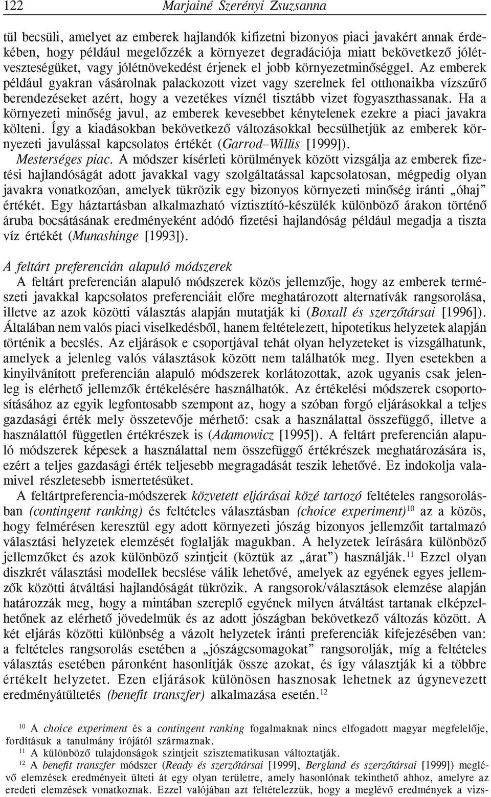 Az emberek például gyakran vásárolnak palackozott vizet vagy szerelnek fel otthonaikba vízszûrõ berendezéseket azért, hogy a vezetékes víznél tisztább vizet fogyaszthassanak.