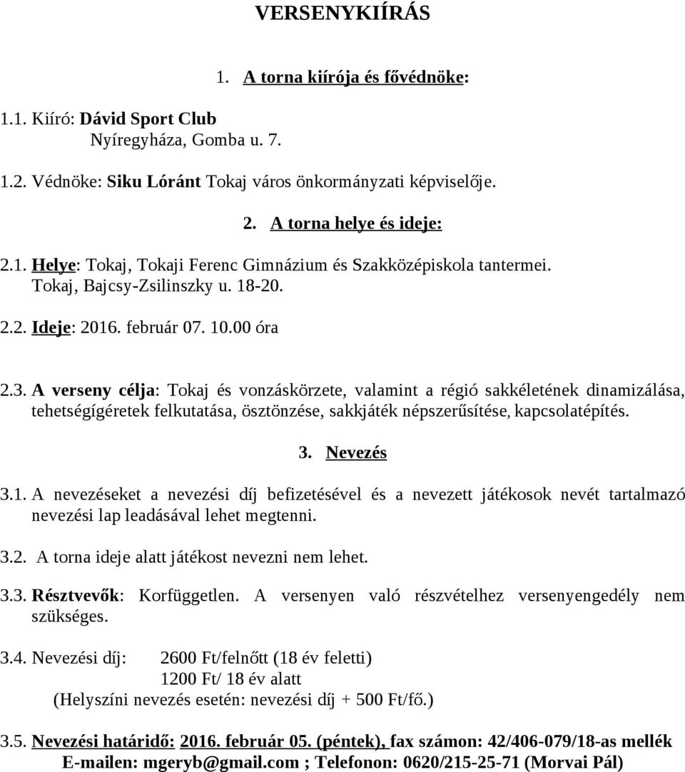 A verseny célja: Tokaj és vonzáskörzete, valamint a régió sakkéletének dinamizálása, tehetségígéretek felkutatása, ösztönzése, sakkjáték népszerűsítése, kapcsolatépítés. 3. Nevezés 3.1.