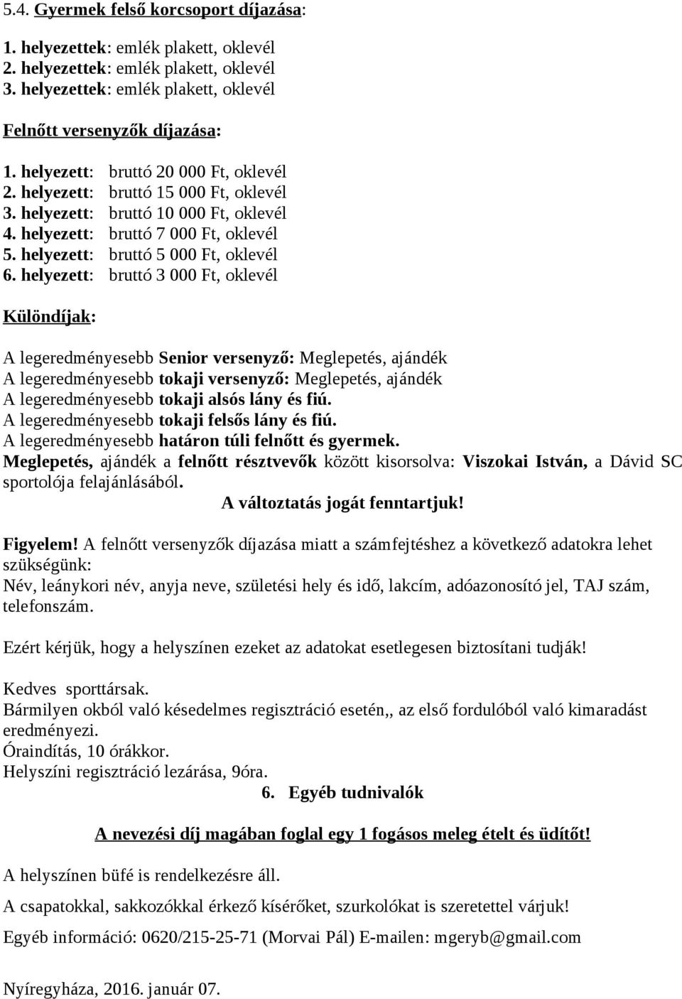 helyezett: bruttó 3 000 Ft, oklevél Különdíjak: A legeredményesebb Senior versenyző: Meglepetés, ajándék A legeredményesebb tokaji versenyző: Meglepetés, ajándék A legeredményesebb tokaji alsós lány