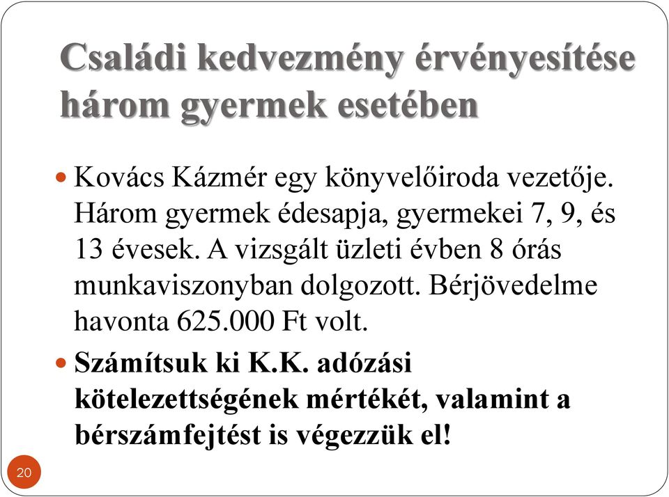 A vizsgált üzleti évben 8 órás munkaviszonyban dolgozott. Bérjövedelme havonta 625.