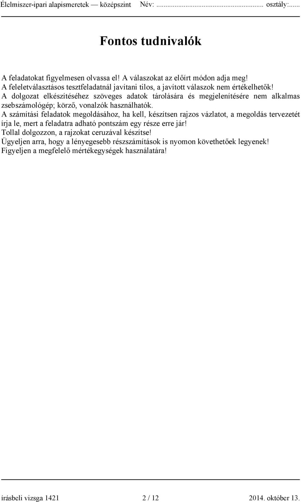 A dolgozat elkészítéséhez szöveges adatok tárolására és megjelenítésére nem alkalmas zsebszámológép; körző, vonalzók használhatók.