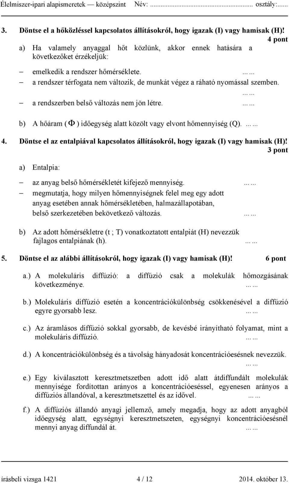 a rendszer térfogata nem változik, de munkát végez a ráható nyomással szemben. a rendszerben belső változás nem jön létre. b) A hőáram (Φ ) időegység alatt közölt vagy elvont hőmennyiség (Q). 4.
