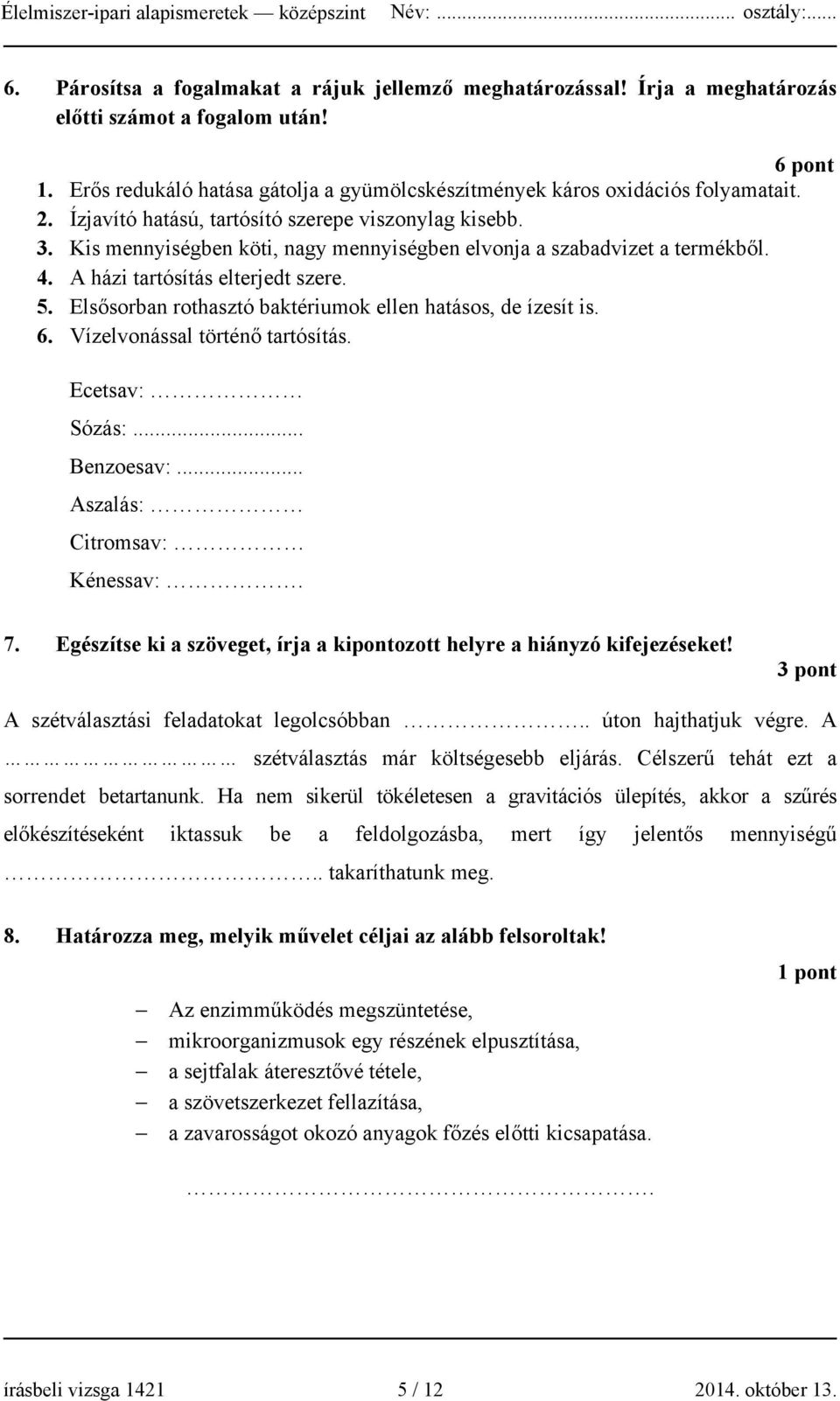 Elsősorban rothasztó baktériumok ellen hatásos, de ízesít is. 6. Vízelvonással történő tartósítás. Ecetsav: Sózás:... Benzoesav:... Aszalás: Citromsav: Kénessav:. 7.