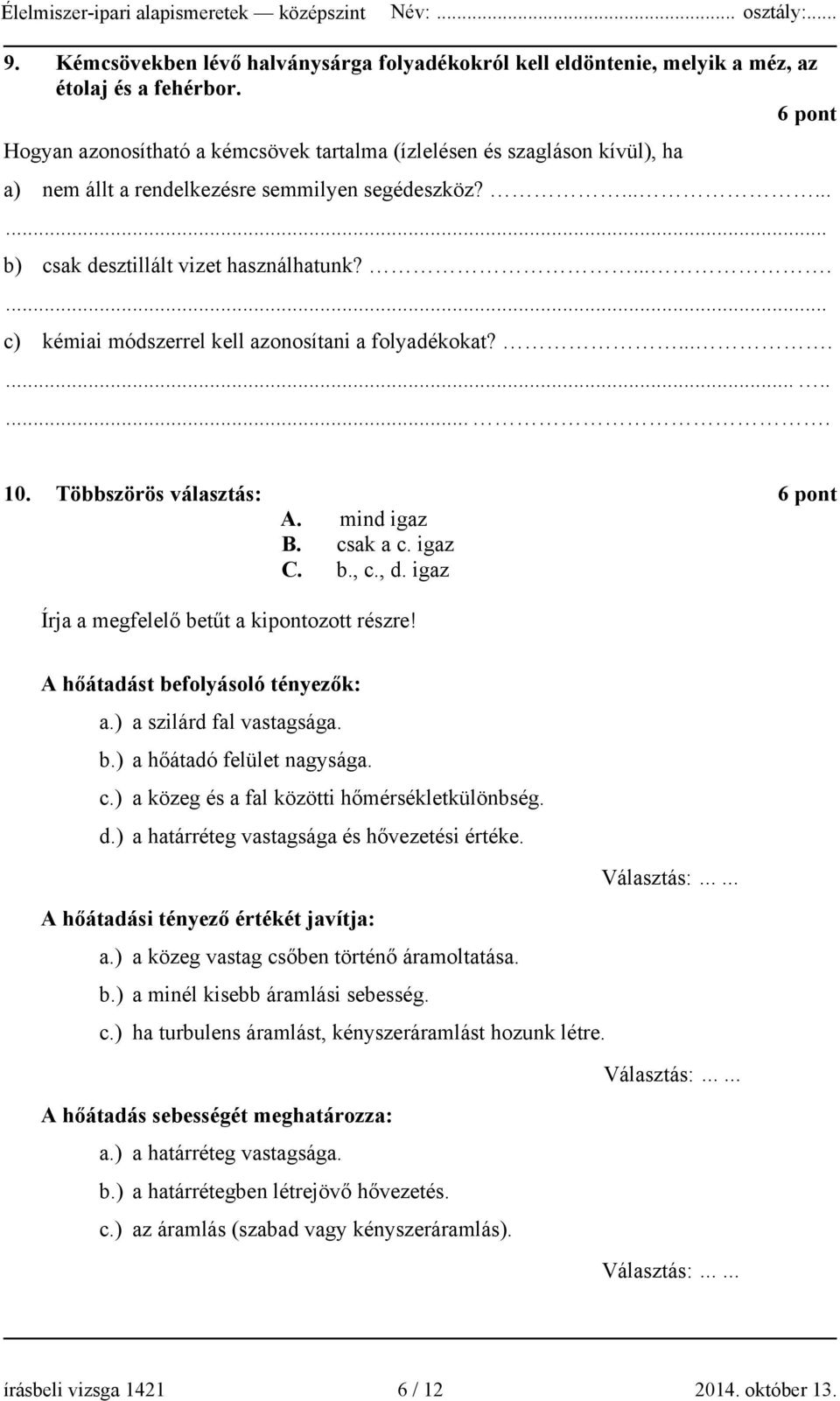 ...... c) kémiai módszerrel kell azonosítani a folyadékokat?............ 10. Többszörös választás: 6 pont A. mind igaz B. csak a c. igaz C. b., c., d. igaz Írja a megfelelő betűt a kipontozott részre!