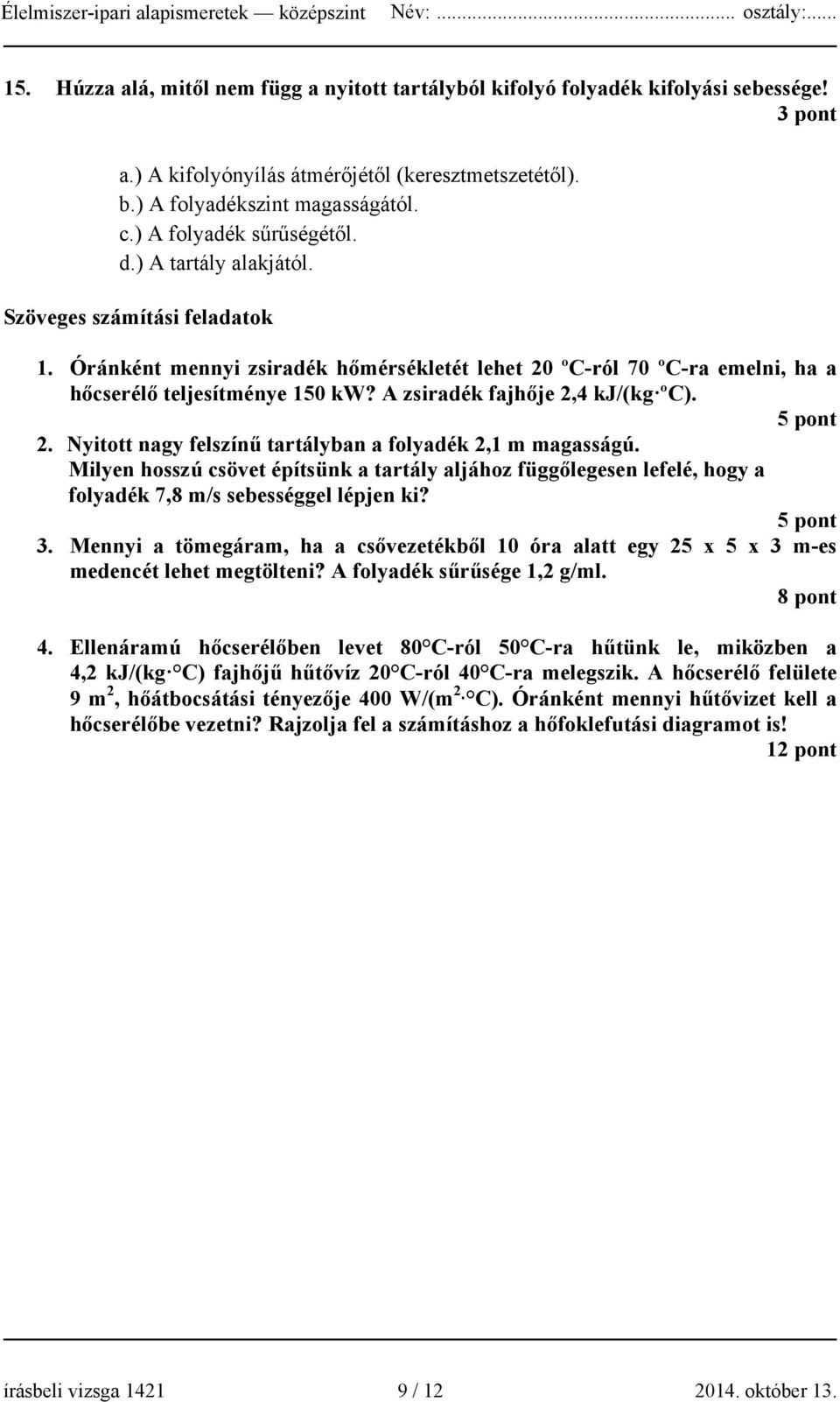 A zsiradék fajhője 2,4 kj/(kg ºC). 5 pont 2. Nyitott nagy felszínű tartályban a folyadék 2,1 m magasságú.