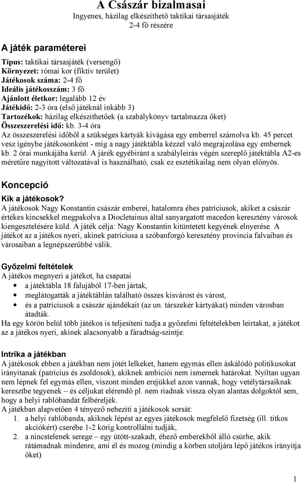 idő: kb. 3-4 óra Az összeszerelési időből a szükséges kártyák kivágása egy emberrel számolva kb. 45 percet vesz igénybe játékosonként - míg a nagy játéktábla kézzel való megrajzolása egy embernek kb.