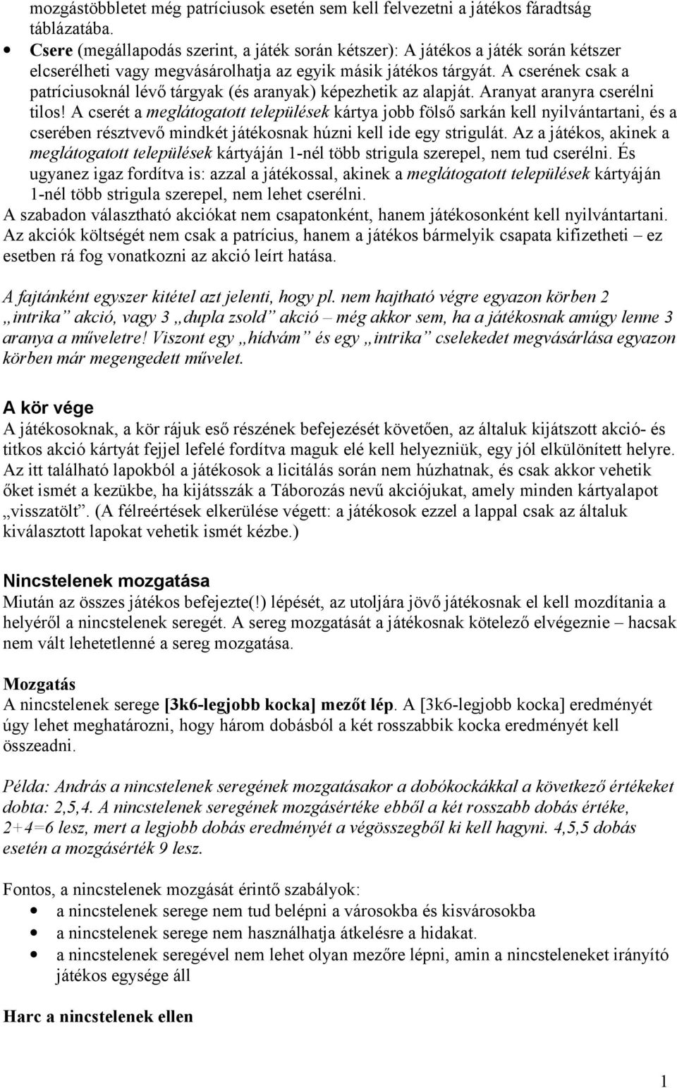 A cserének csak a patríciusoknál lévő tárgyak (és aranyak) képezhetik az alapját. Aranyat aranyra cserélni tilos!