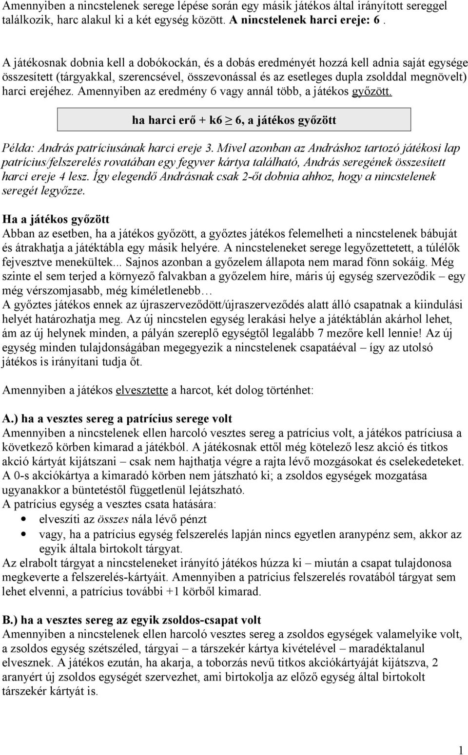 erejéhez. Amennyiben az eredmény 6 vagy annál több, a játékos győzött. ha harci erő + k6 6, a játékos győzött Példa: András patríciusának harci ereje 3.