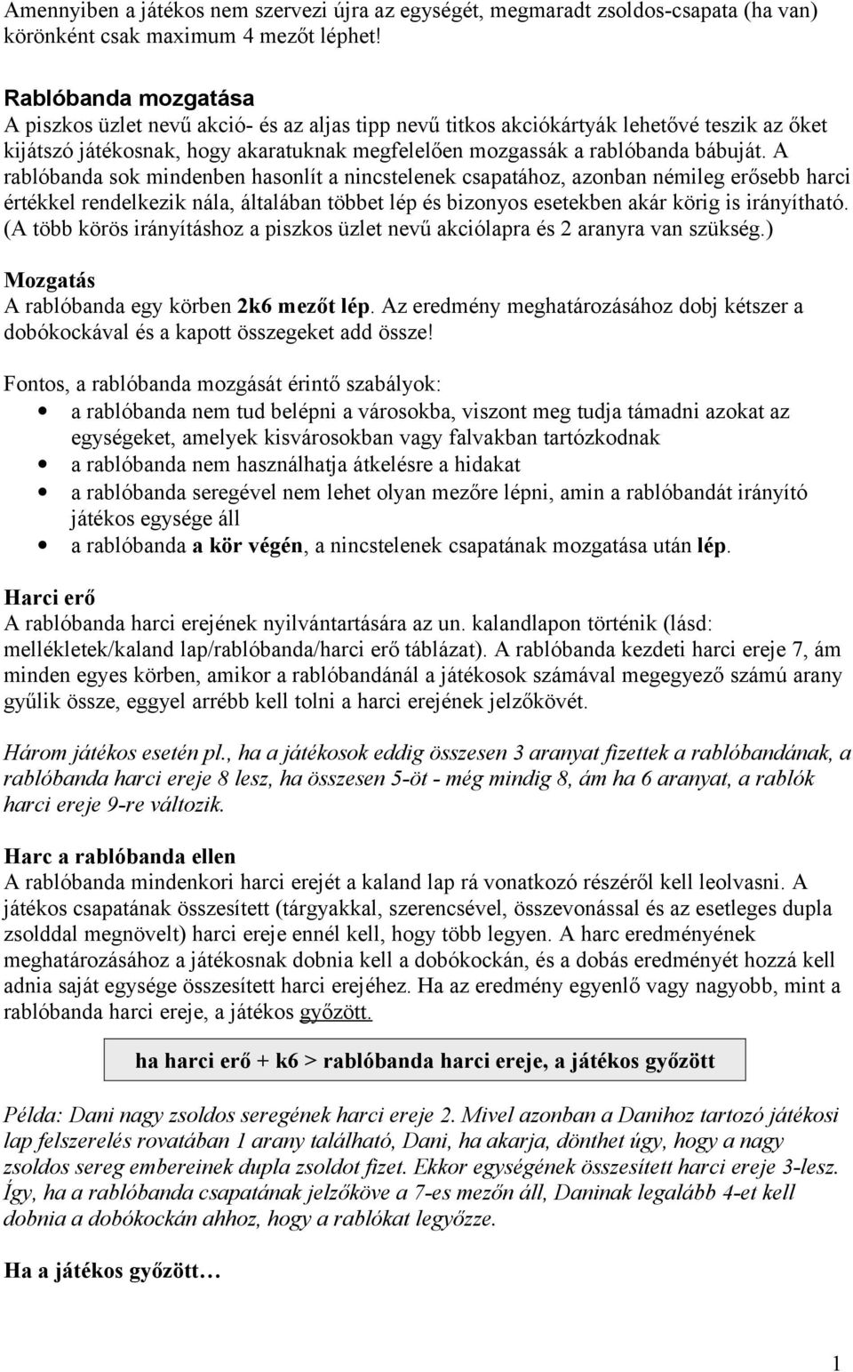 A rablóbanda sok mindenben hasonlít a nincstelenek csapatához, azonban némileg erősebb harci értékkel rendelkezik nála, általában többet lép és bizonyos esetekben akár körig is irányítható.