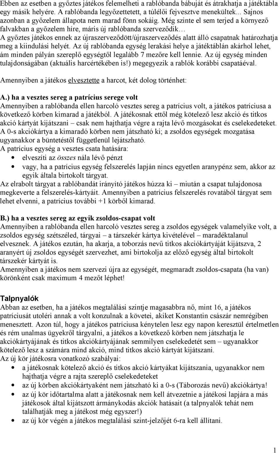 Még szinte el sem terjed a környező falvakban a győzelem híre, máris új rablóbanda szerveződik A győztes játékos ennek az újraszerveződött/újraszerveződés alatt álló csapatnak határozhatja meg a