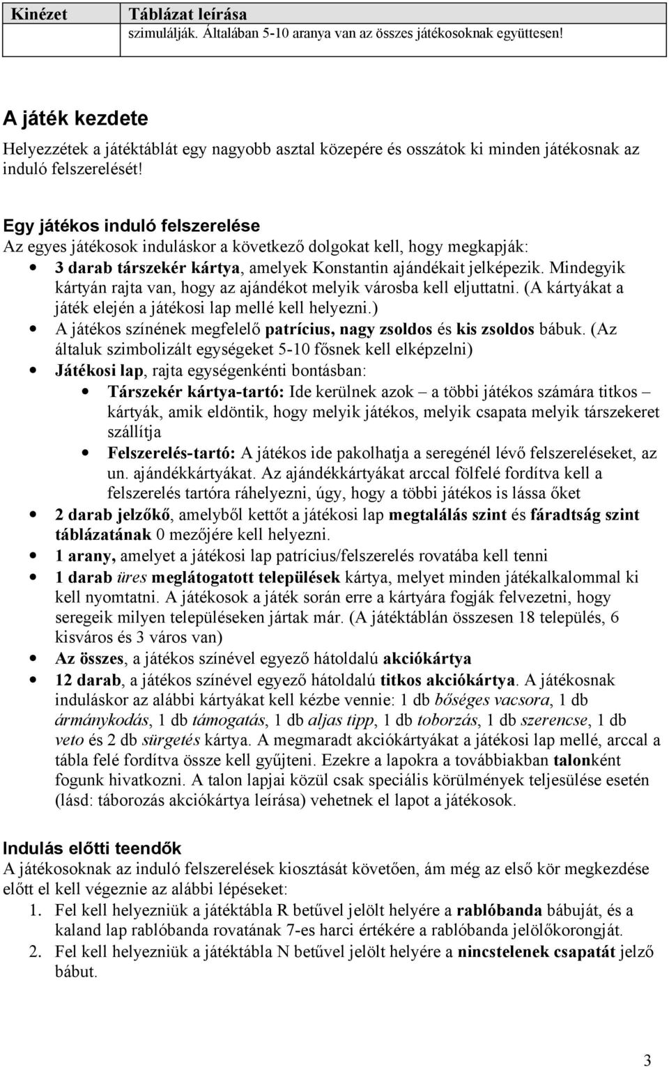 Egy játékos induló felszerelése Az egyes játékosok induláskor a következő dolgokat kell, hogy megkapják: 3 darab társzekér kártya, amelyek Konstantin ajándékait jelképezik.