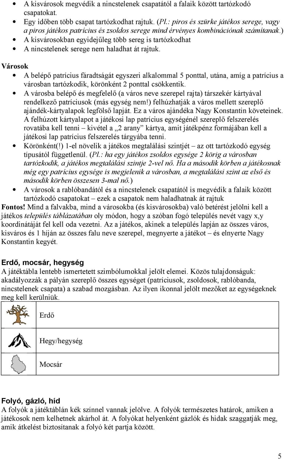 ) A kisvárosokban egyidejűleg több sereg is tartózkodhat A nincstelenek serege nem haladhat át rajtuk.