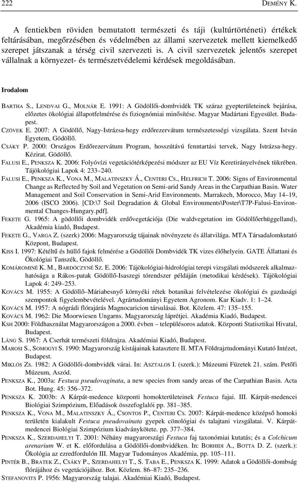 szervezeti is. A civil szervezetek jelentõs szerepet vállalnak a környezet- és természetvédelemi kérdések megoldásában. Irodalom BARTHA S., LENDVAI G., MOLNÁR E.
