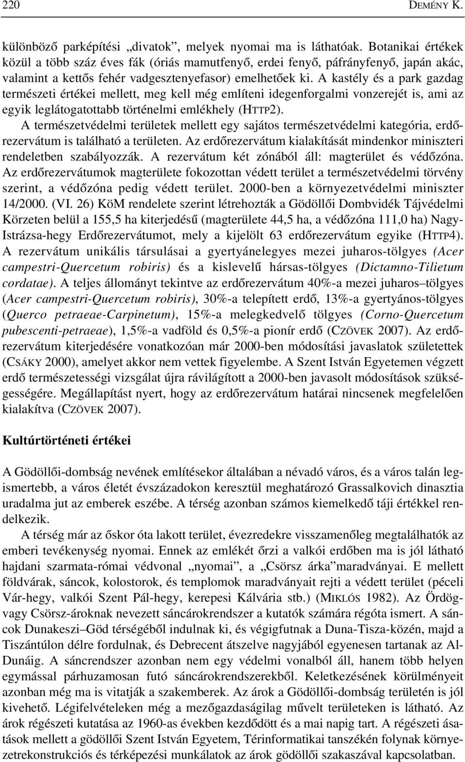 A kastély és a park gazdag természeti értékei mellett, meg kell még említeni idegenforgalmi vonzerejét is, ami az egyik leglátogatottabb történelmi emlékhely (HTTP2).