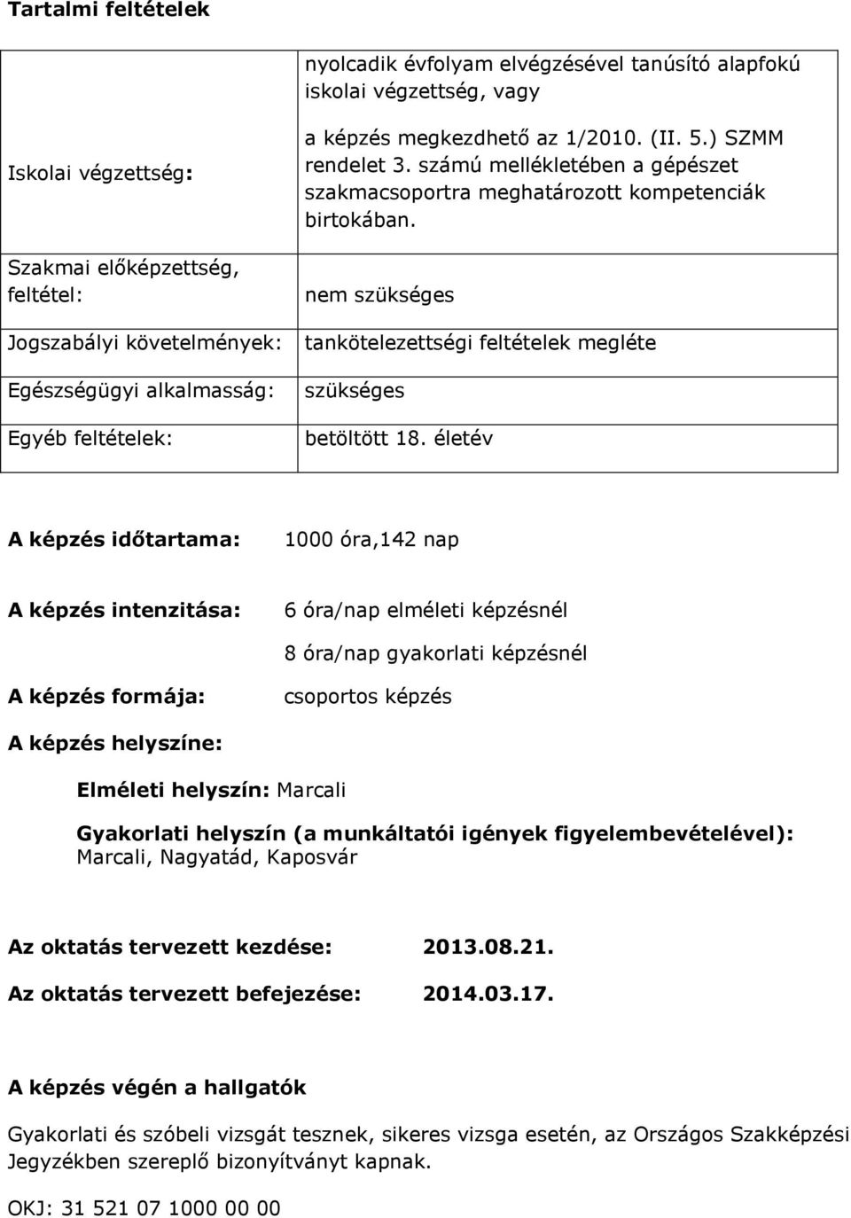 nem szükséges tankötelezettségi feltételek megléte szükséges betöltött 18.