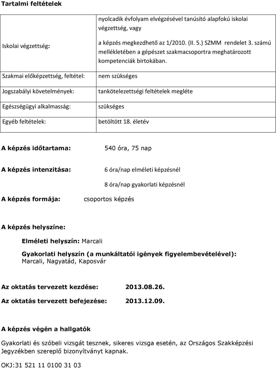 nem szükséges tankötelezettségi feltételek megléte szükséges betöltött 18.