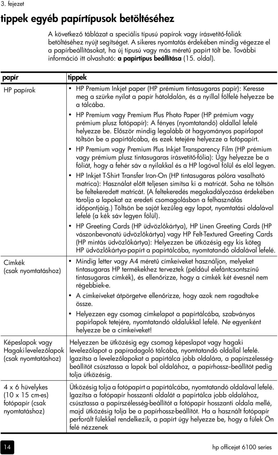 A sikeres nyomtatás érdekében mindig végezze el a papírbeállításokat, ha új típusú vagy más méret papírt tölt be. További információ itt olvasható: a papírtípus beállítása (15. oldal).