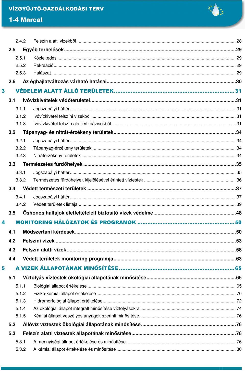 .. 31 3.2 Tápanyag- és nitrát-érzékeny területek...34 3.2.1 Jogszabályi háttér... 34 3.2.2 Tápanyag-érzékeny területek... 34 3.2.3 Nitrátérzékeny területek... 34 3.3 Természetes fürdıhelyek...35 3.3.1 Jogszabályi háttér... 35 3.