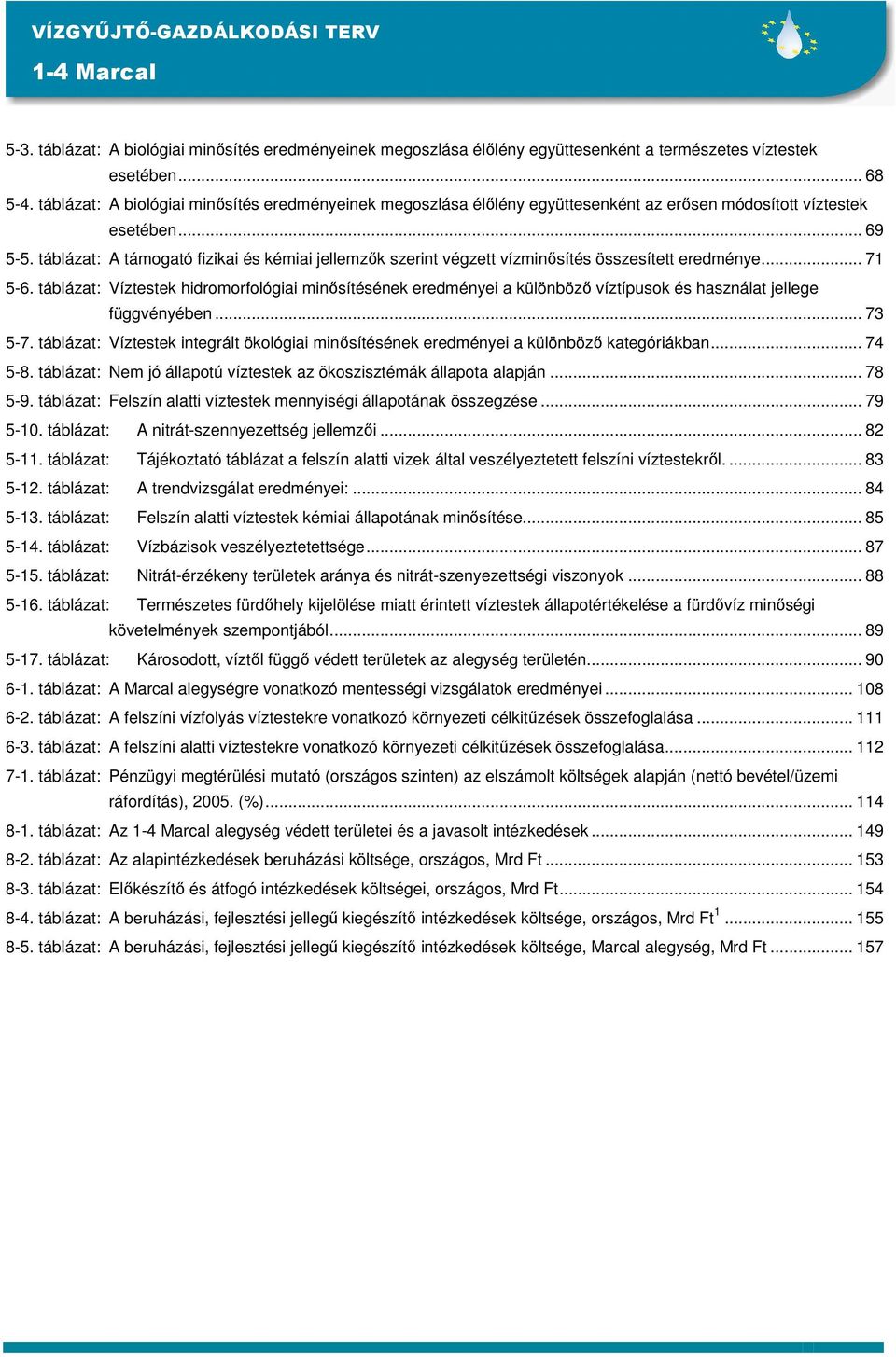 táblázat: A támogató fizikai és kémiai jellemzık szerint végzett vízminısítés összesített eredménye... 71 5-6.