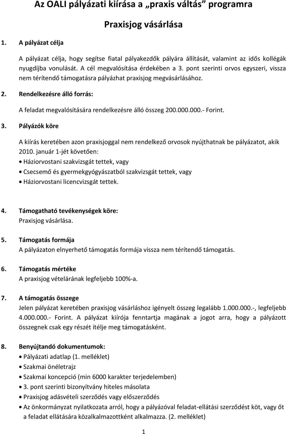 Rendelkezésre álló forrás: A feladat megvalósítására rendelkezésre álló összeg 200.000.000.- Forint. 3.