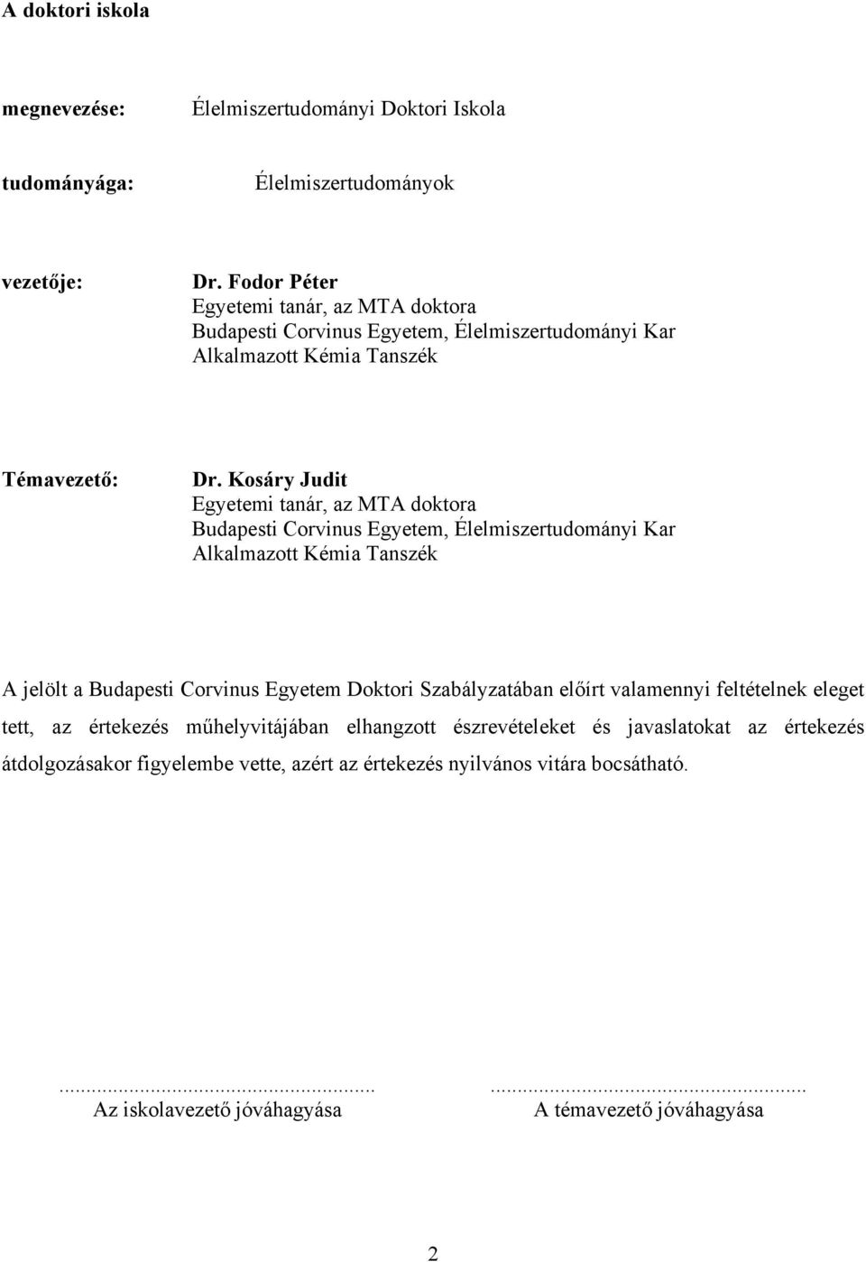 Kosáry Judit Egyetemi tanár, az MTA doktora Budapesti Corvinus Egyetem, Élelmiszertudományi Kar Alkalmazott Kémia Tanszék A jelölt a Budapesti Corvinus Egyetem Doktori