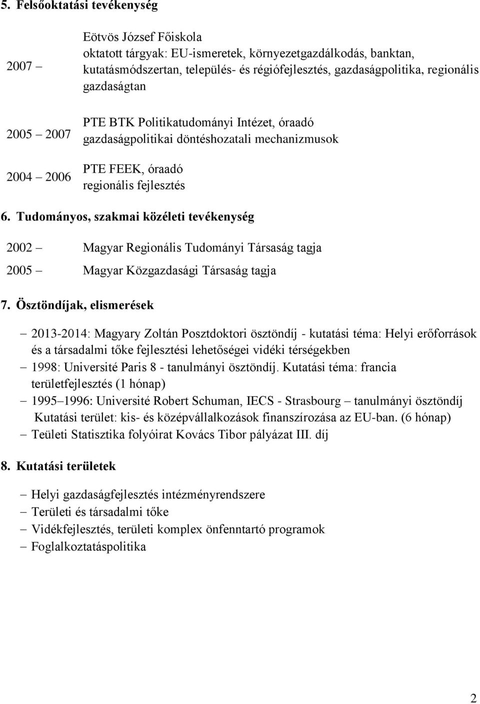 Tudományos, szakmai közéleti tevékenység 2002 Magyar Regionális Tudományi Társaság tagja 2005 Magyar Közgazdasági Társaság tagja 7.