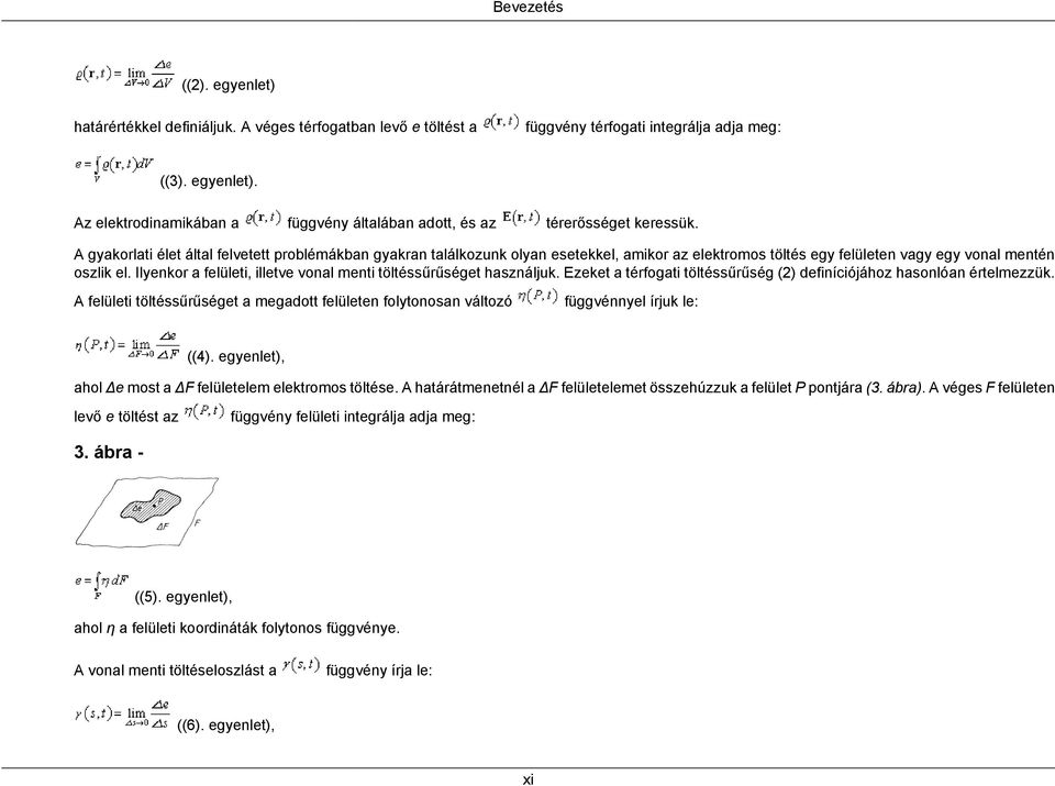 Ilyenkor a felületi, illetve vonal menti töltéssűrűséget használjuk. Ezeket a térfogati töltéssűrűség (2) definíciójához hasonlóan értelmezzük.