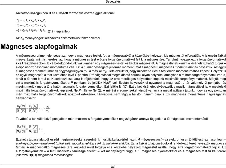 A jelenség fizikai magyarázata, mint ismeretes, az, hogy a mágneses test erőtere forgatónyomatékot fejt ki a mágnestűre. Tanulmányozzuk ezt a forgatónyomatékot kicsit részletesebben.