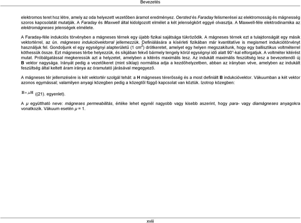 A Faraday-féle indukciós törvényben a mágneses térnek egy újabb fizikai sajátsága tükröződik. A mágneses térnek ezt a tulajdonságát egy másik vektortérrel, az ún.