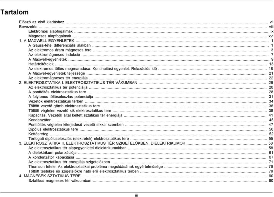 .. 18 A Maxwel-egyenletek teljessége... 21 Az elektromágneses tér energiája... 22 2. ELEKTROSZTATIKA I. ELEKTROSZTATIKUS TÉR VÁKUMBAN... 26 Az elektrosztatikus tér potenciálja.