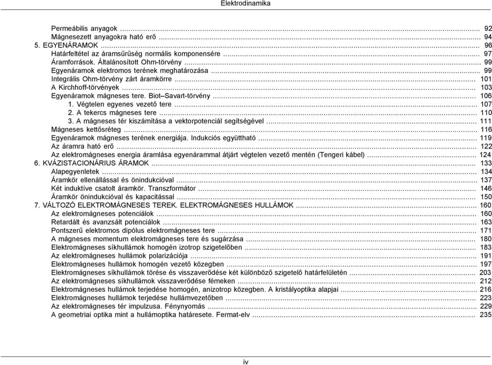 Végtelen egyenes vezető tere... 107 2. A tekercs mágneses tere... 110 3. A mágneses tér kiszámítása a vektorpotenciál segítségével... 111 Mágneses kettősréteg.