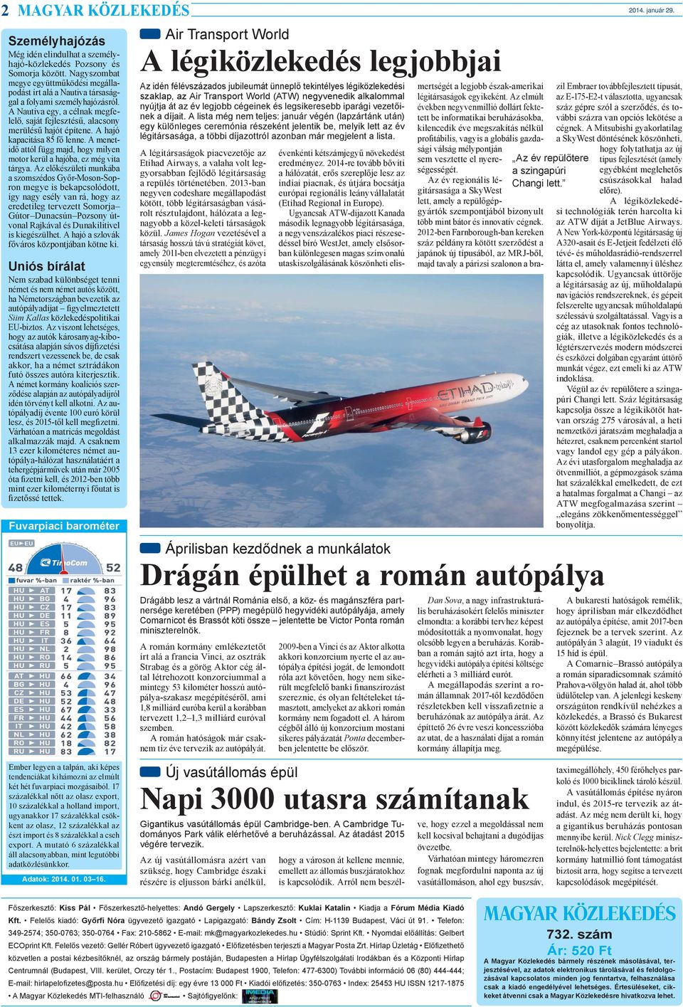 A hajó kapacitása 85 fő lenne. A menetidő attól függ majd, hogy milyen motor kerül a hajóba, ez még vita tárgya.