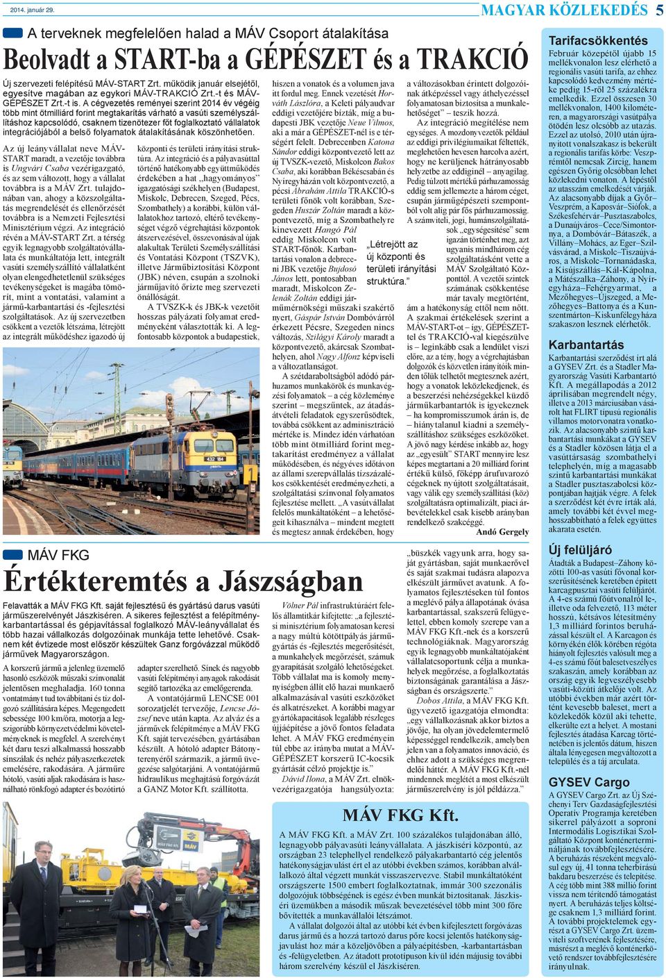 A cégvezetés reményei szerint 2014 év végéig több mint ötmilliárd forint megtakarítás várható a vasúti személyszállításhoz kapcsolódó, csaknem tizenötezer főt foglalkoztató vállalatok integrációjából