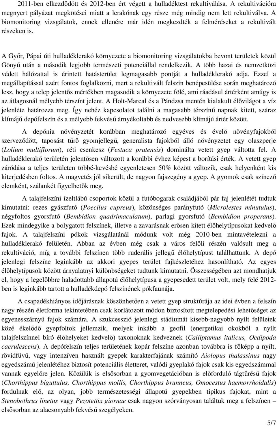 A Győr, Pápai úti hulladéklerakó környezete a biomonitoring vizsgálatokba bevont területek közül Gönyű után a második legjobb természeti potenciállal rendelkezik.