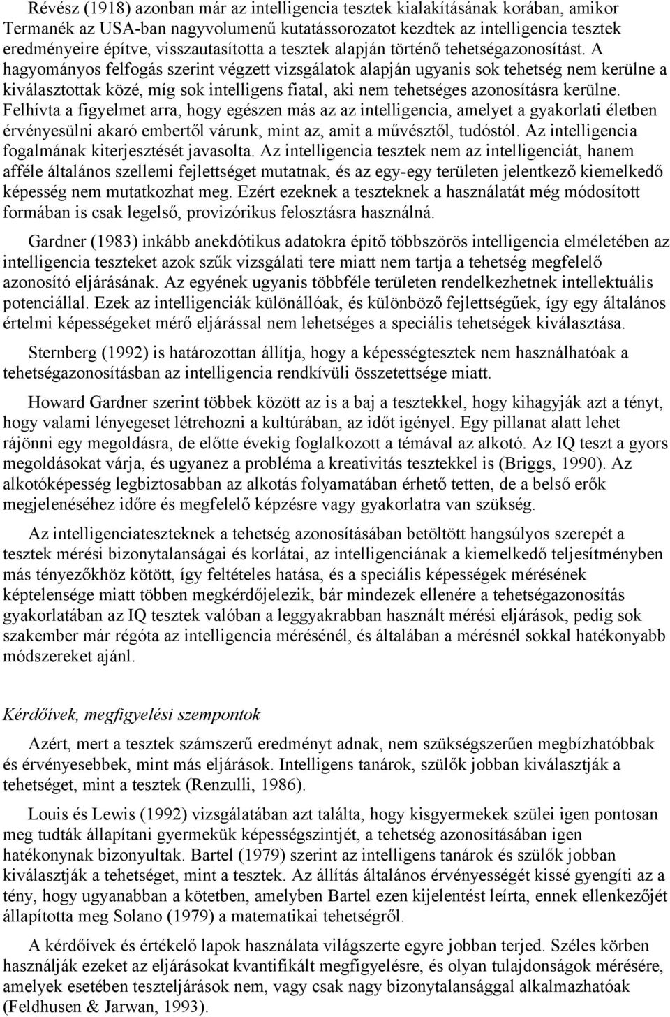A hagyományos felfogás szerint végzett vizsgálatok alapján ugyanis sok tehetség nem kerülne a kiválasztottak közé, míg sok intelligens fiatal, aki nem tehetséges azonosításra kerülne.