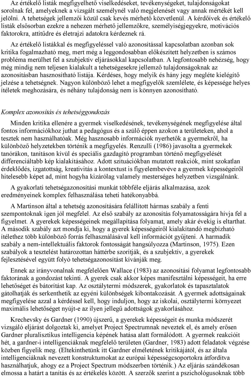 A kérdőívek és értékelő listák elsősorban ezekre a nehezen mérhető jellemzőkre, személyiségjegyekre, motivációs faktorokra, attitűdre és életrajzi adatokra kérdeznek rá.