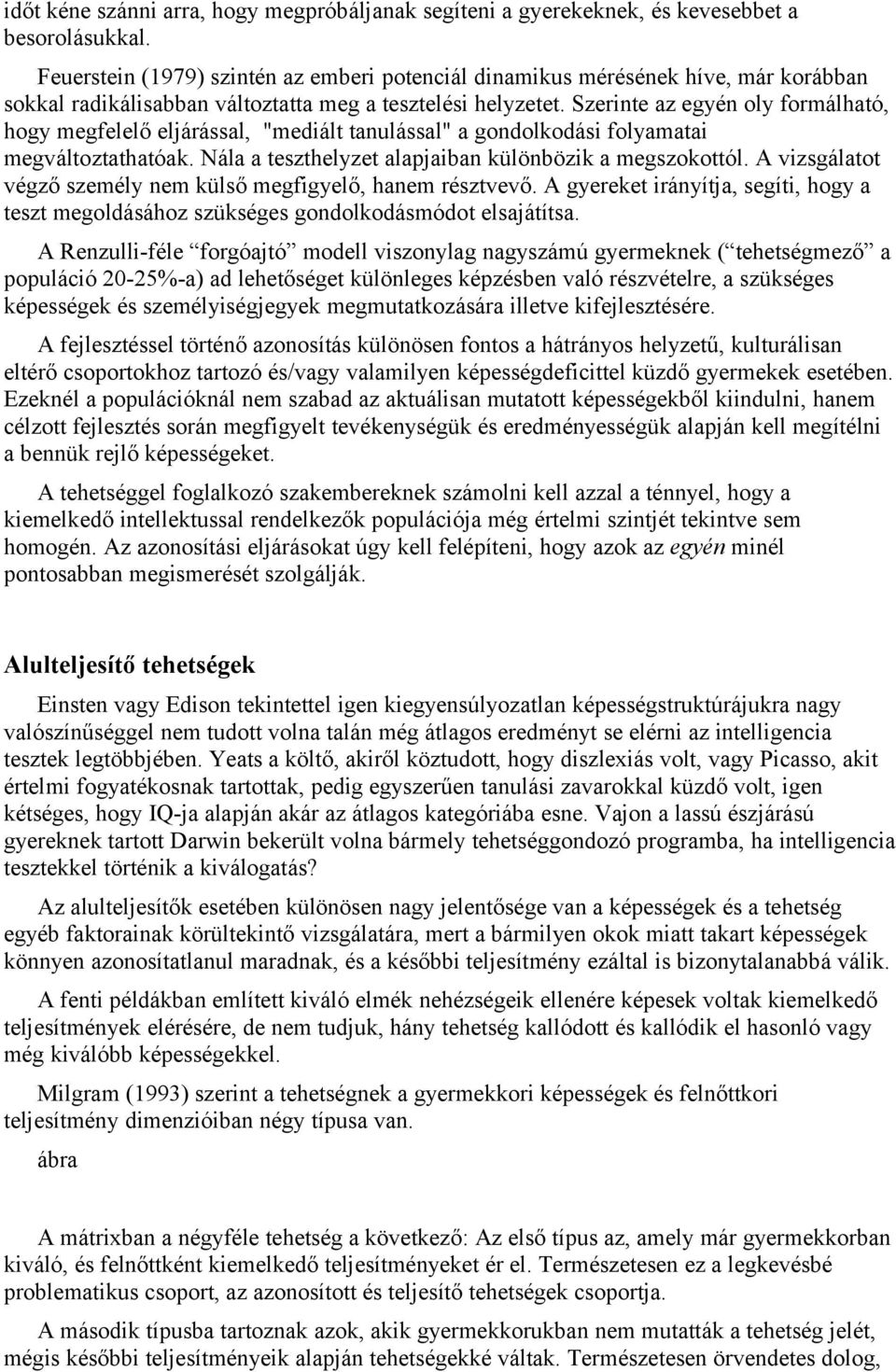 Szerinte az egyén oly formálható, hogy megfelelő eljárással, "mediált tanulással" a gondolkodási folyamatai megváltoztathatóak. Nála a teszthelyzet alapjaiban különbözik a megszokottól.