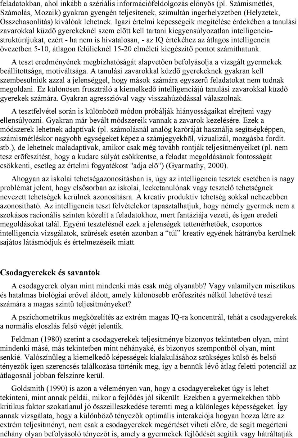 Igazi értelmi képességeik megítélése érdekében a tanulási zavarokkal küzdõ gyerekeknél szem elõtt kell tartani kiegyensúlyozatlan intelligenciastruktúrájukat, ezért - ha nem is hivatalosan, - az IQ