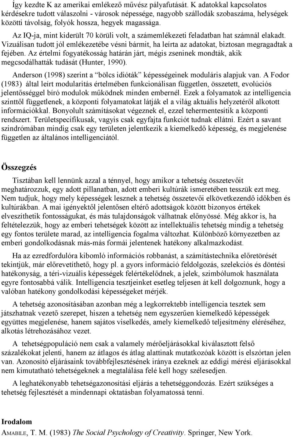 Az IQ-ja, mint kiderült 70 körüli volt, a számemlékezeti feladatban hat számnál elakadt. Vizuálisan tudott jól emlékezetébe vésni bármit, ha leírta az adatokat, biztosan megragadtak a fejében.