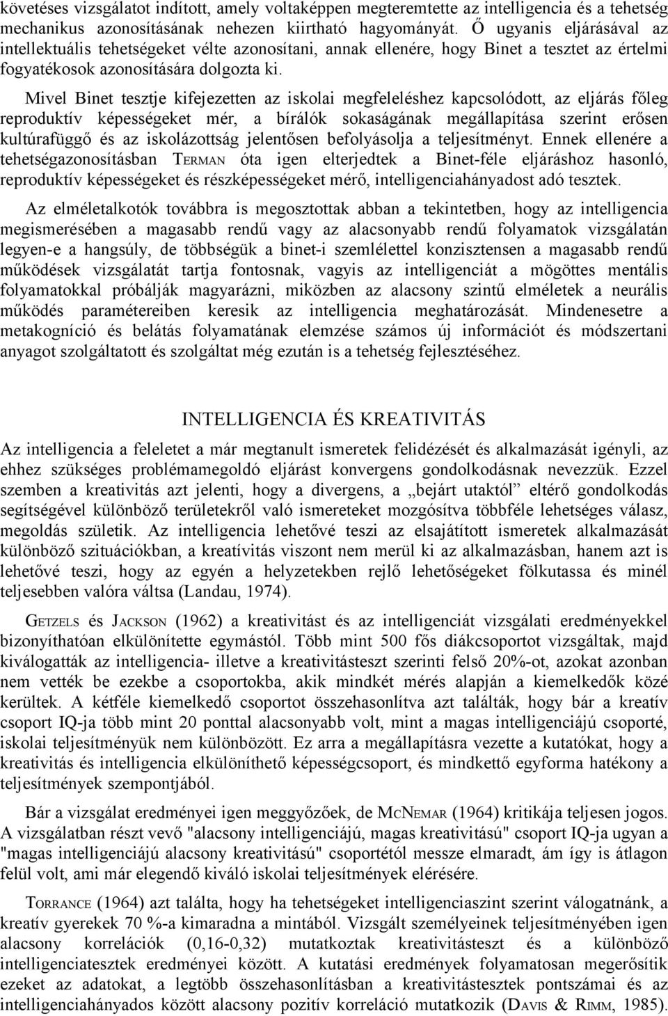 Mivel Binet tesztje kifejezetten az iskolai megfeleléshez kapcsolódott, az eljárás főleg reproduktív képességeket mér, a bírálók sokaságának megállapítása szerint erősen kultúrafüggő és az