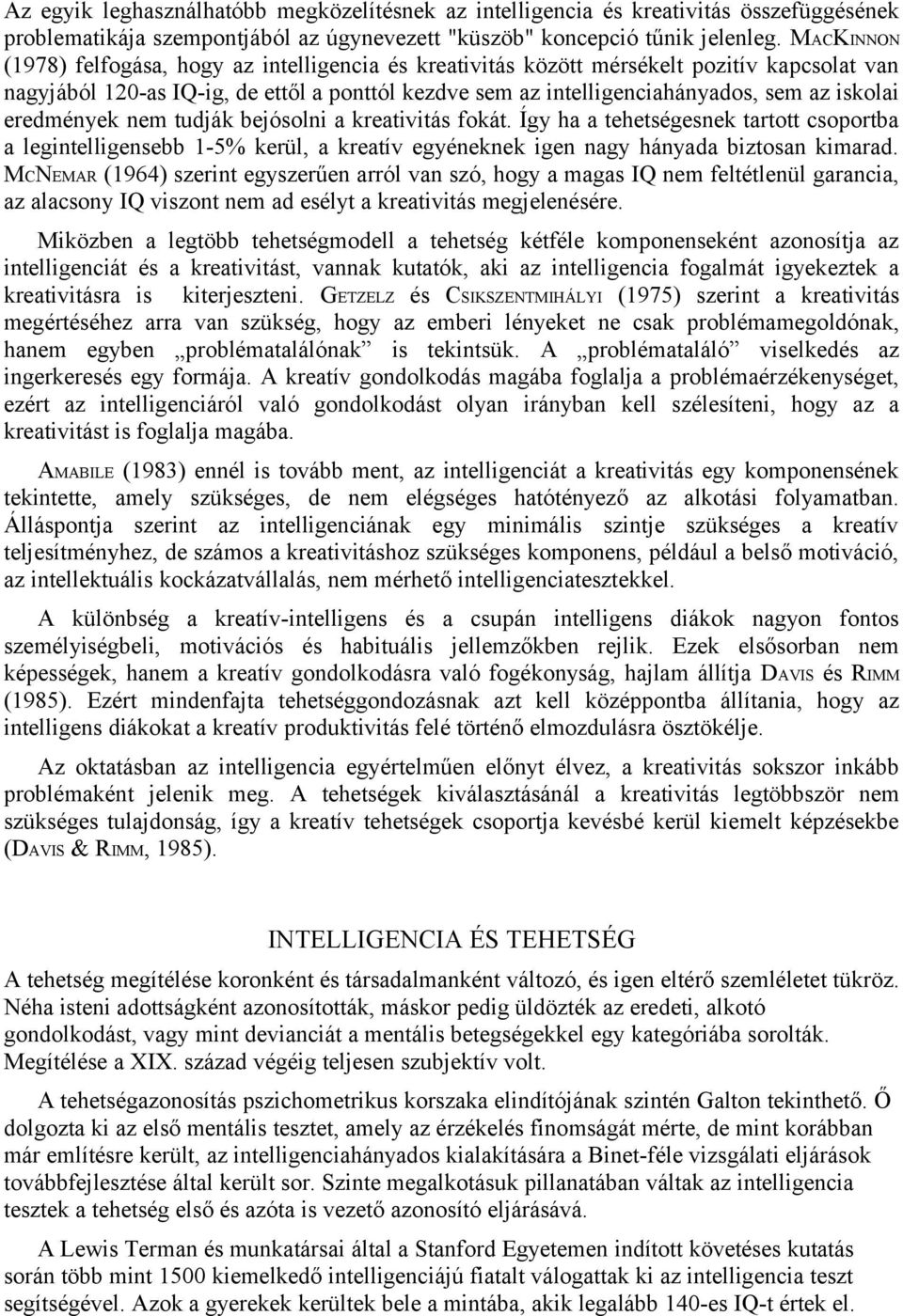 eredmények nem tudják bejósolni a kreativitás fokát. Így ha a tehetségesnek tartott csoportba a legintelligensebb 1-5% kerül, a kreatív egyéneknek igen nagy hányada biztosan kimarad.