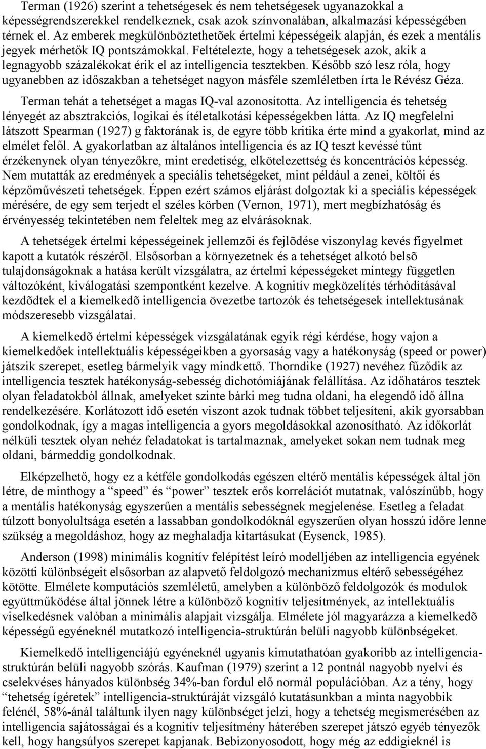 Feltételezte, hogy a tehetségesek azok, akik a legnagyobb százalékokat érik el az intelligencia tesztekben.