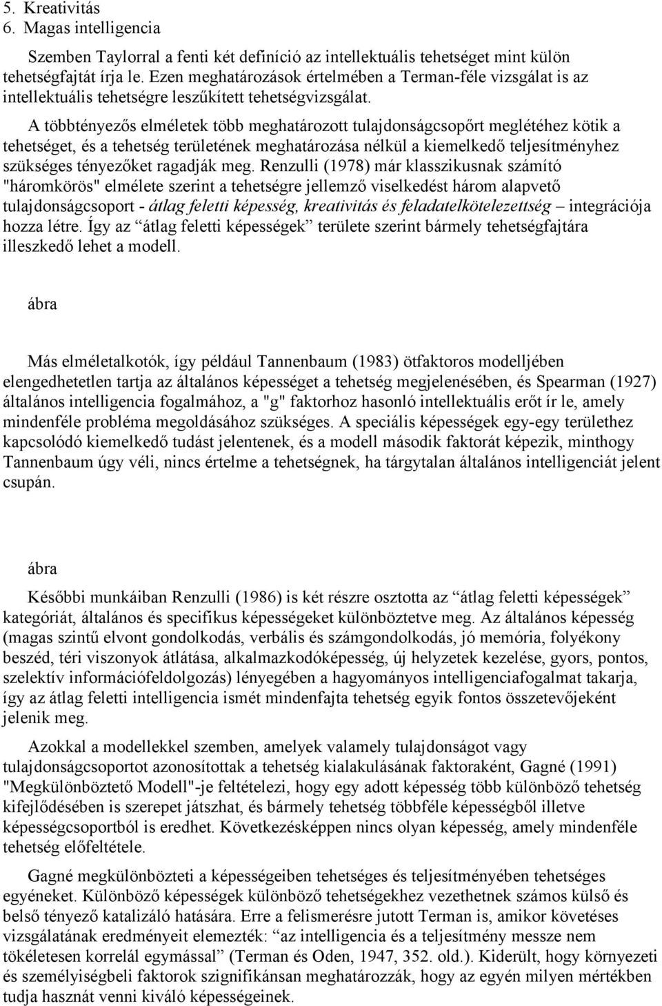 A többtényezős elméletek több meghatározott tulajdonságcsopőrt meglétéhez kötik a tehetséget, és a tehetség területének meghatározása nélkül a kiemelkedő teljesítményhez szükséges tényezőket ragadják