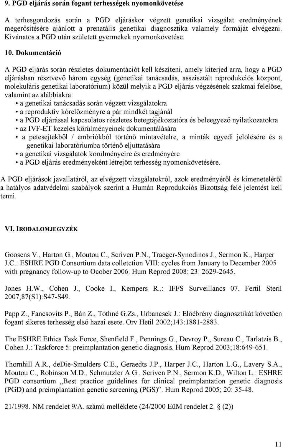 Dokumentáció A PGD eljárás során részletes dokumentációt kell készíteni, amely kiterjed arra, hogy a PGD eljárásban résztvevő három egység (genetikai tanácsadás, asszisztált reprodukciós központ,