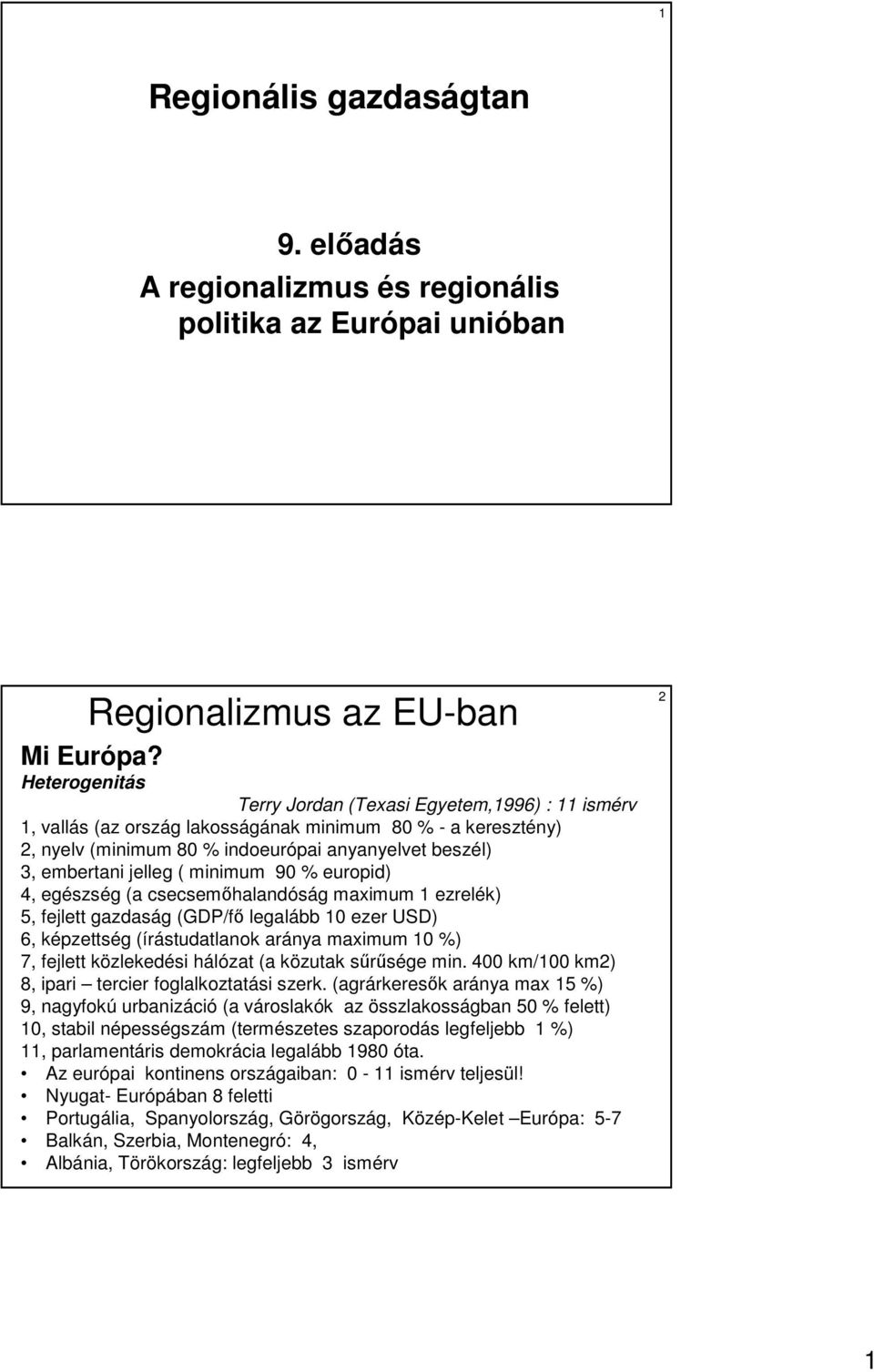 ( minimum 90 % europid) 4, egészség (a csecsemıhalandóság maximum 1 ezrelék) 5, fejlett gazdaság (GDP/fı legalább 10 ezer USD) 6, képzettség (írástudatlanok aránya maximum 10 %) 7, fejlett