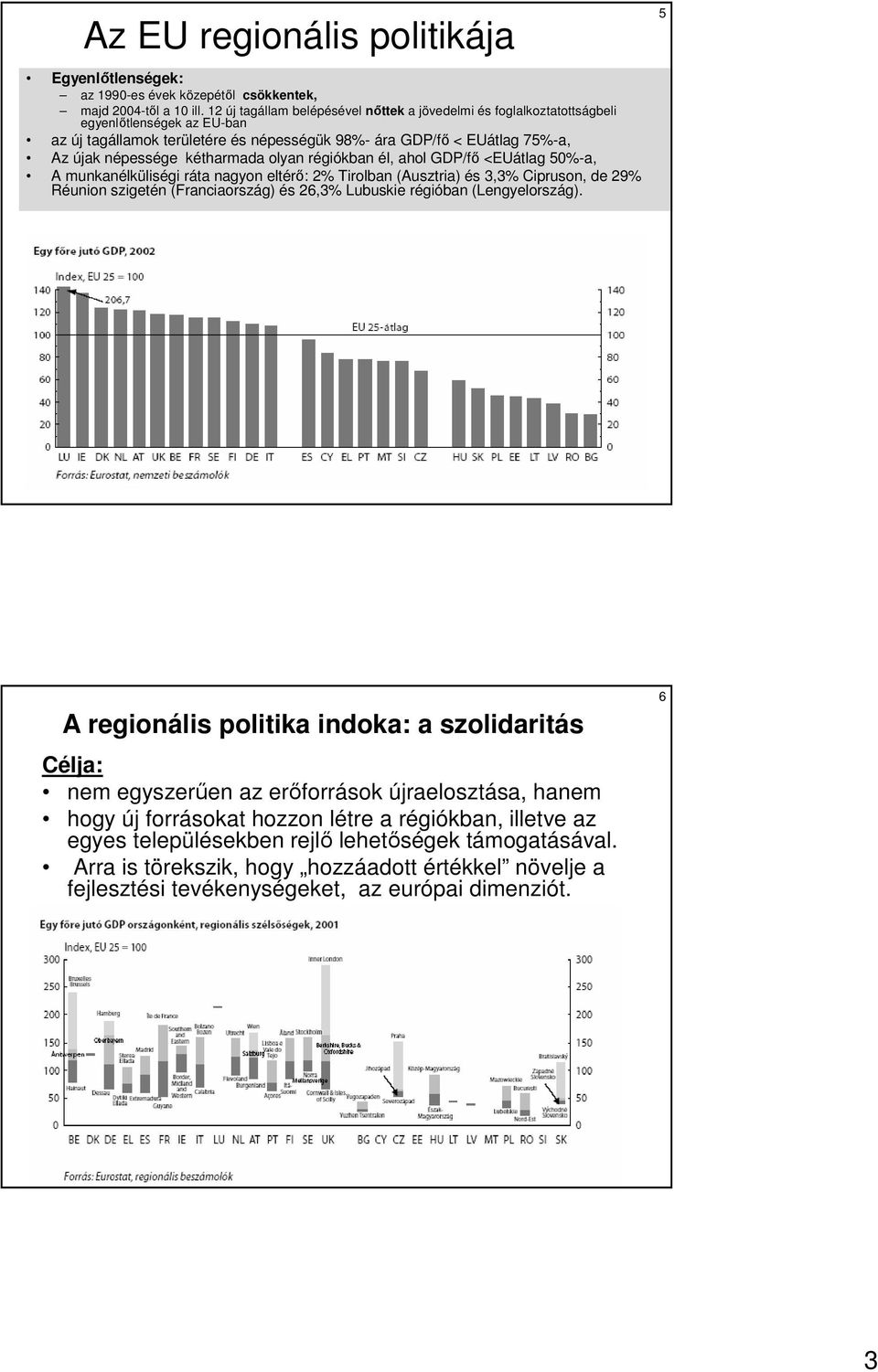 kétharmada olyan régiókban él, ahol GDP/fı <EUátlag 50%-a, A munkanélküliségi ráta nagyon eltérı: 2% Tirolban (Ausztria) és 3,3% Cipruson, de 29% Réunion szigetén (Franciaország) és 26,3% Lubuskie