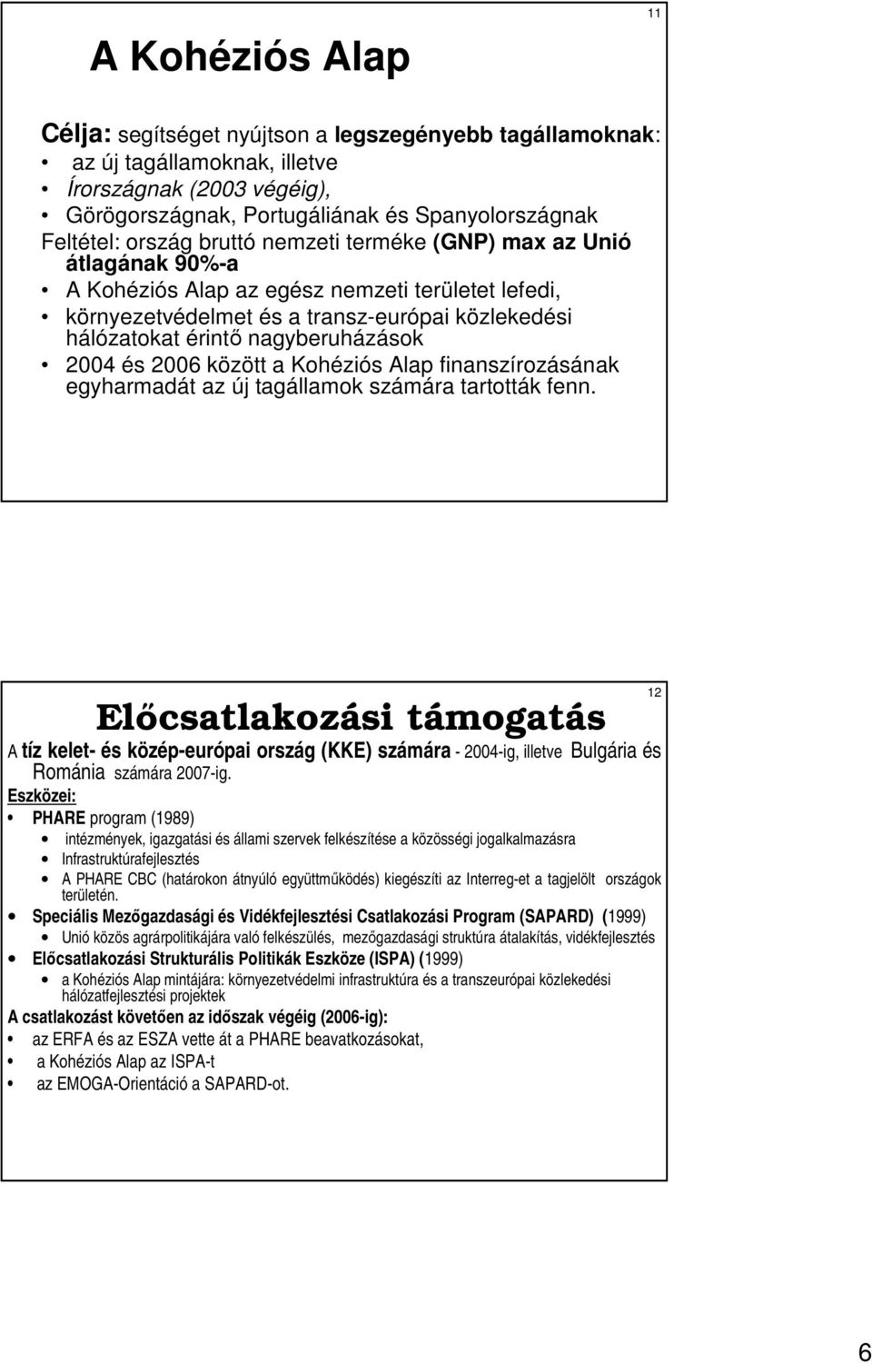 és 2006 között a Kohéziós Alap finanszírozásának egyharmadát az új tagállamok számára tartották fenn.