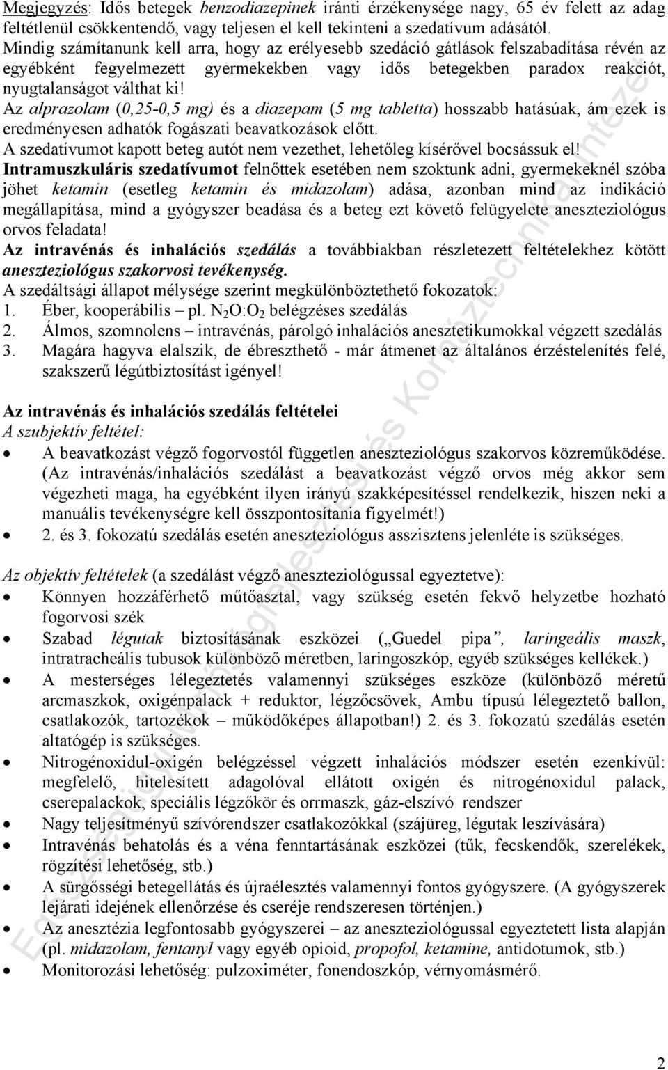 Az alprazolam (0,25-0,5 mg) és a diazepam (5 mg tabletta) hosszabb hatásúak, ám ezek is eredményesen adhatók fogászati beavatkozások előtt.