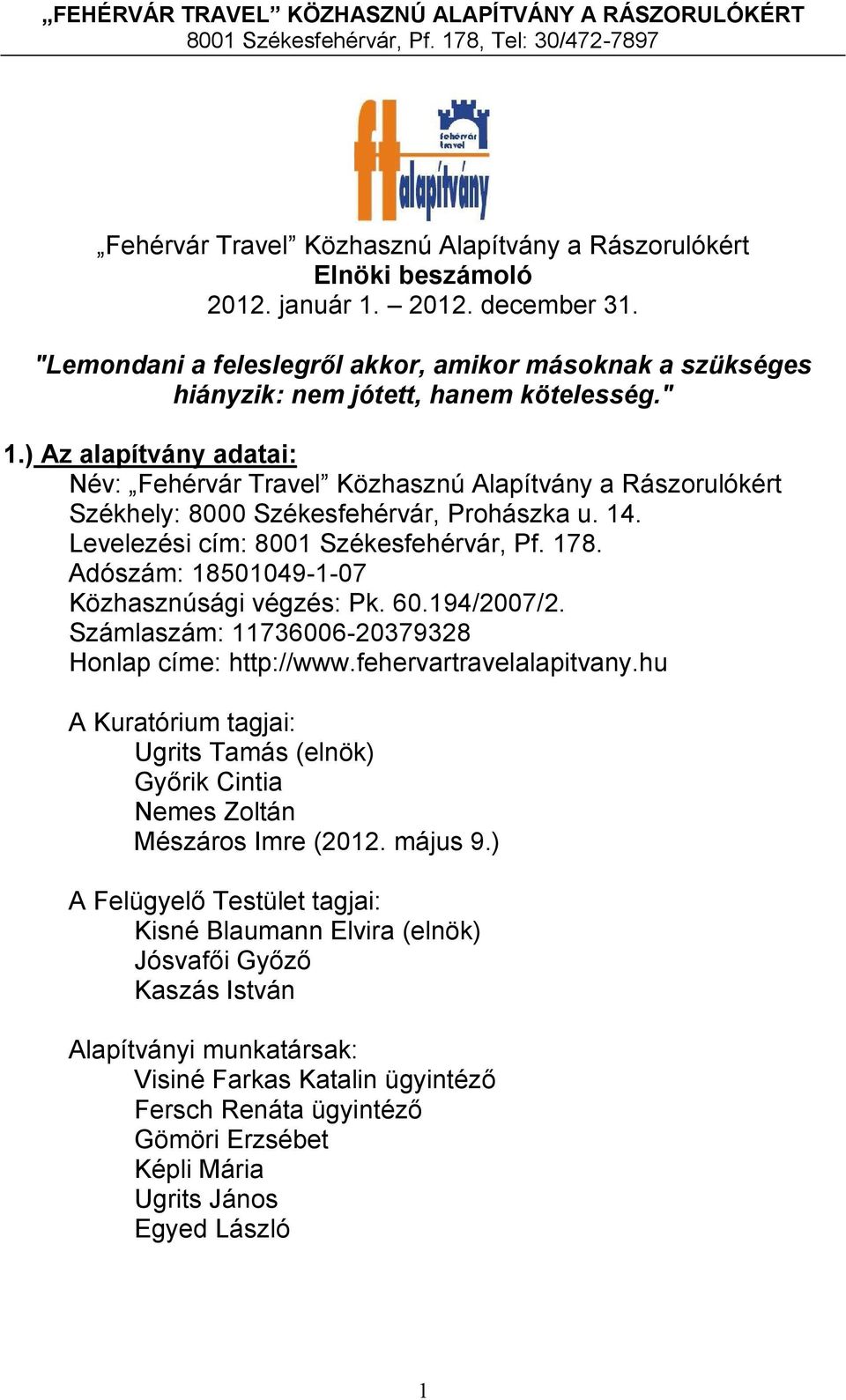 ) Az alapítvány adatai: Név: Fehérvár Travel Közhasznú Alapítvány a Rászorulókért Székhely: 8000 Székesfehérvár, Prohászka u. 14. Levelezési cím: 8001 Székesfehérvár, Pf. 178.