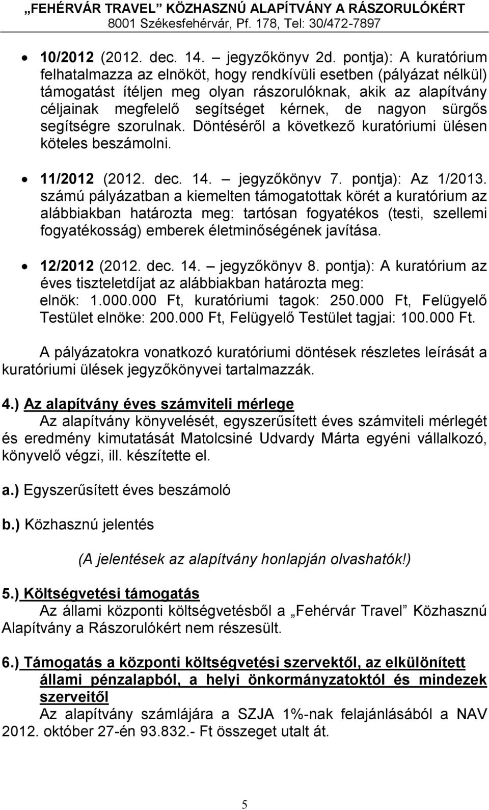 nagyon sürgős segítségre szorulnak. Döntéséről a következő kuratóriumi ülésen köteles beszámolni. 11/2012 (2012. dec. 14. jegyzőkönyv 7. pontja): Az 1/2013.